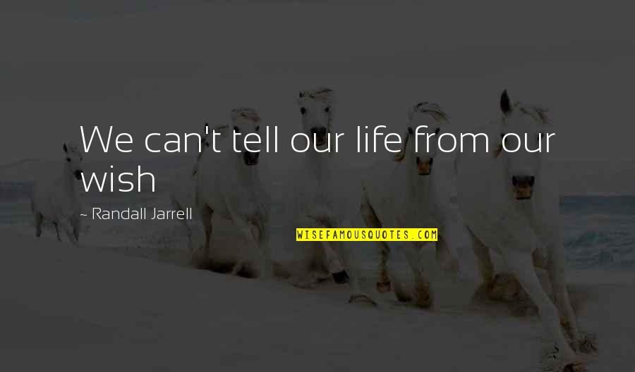 Can T Tell Quotes By Randall Jarrell: We can't tell our life from our wish