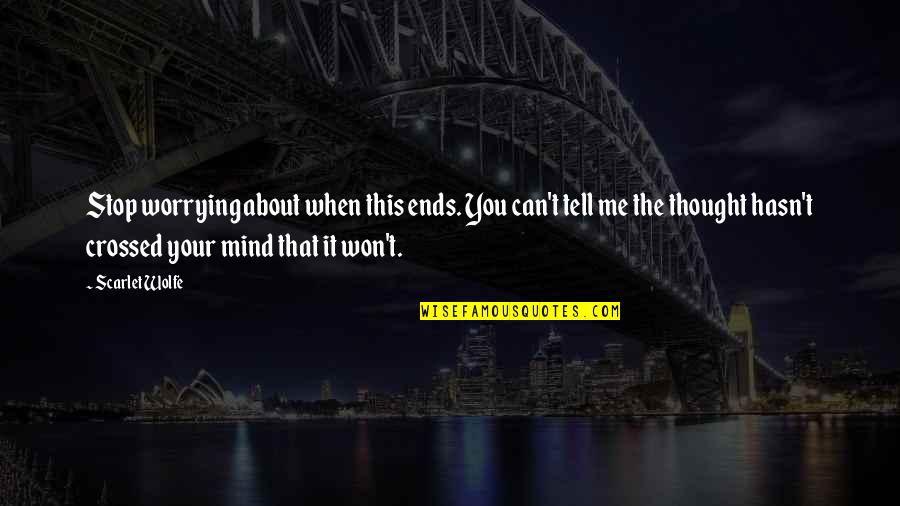 Can T Tell Quotes By Scarlet Wolfe: Stop worrying about when this ends. You can't