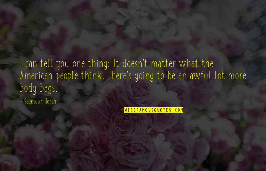Can T Tell Quotes By Seymour Hersh: I can tell you one thing: It doesn't