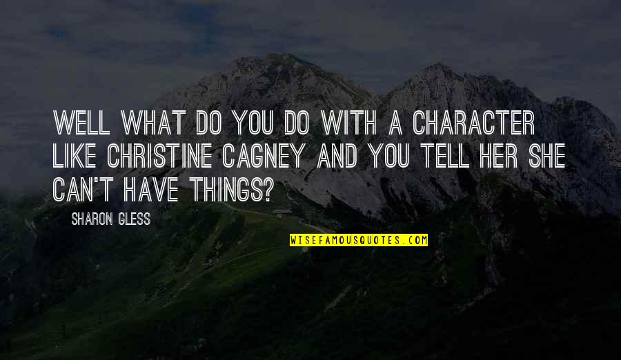 Can T Tell Quotes By Sharon Gless: Well what do you do with a character