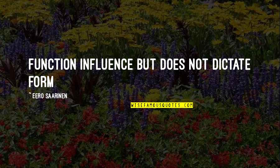 Can Take A Joke Quotes By Eero Saarinen: Function influence but does not dictate form
