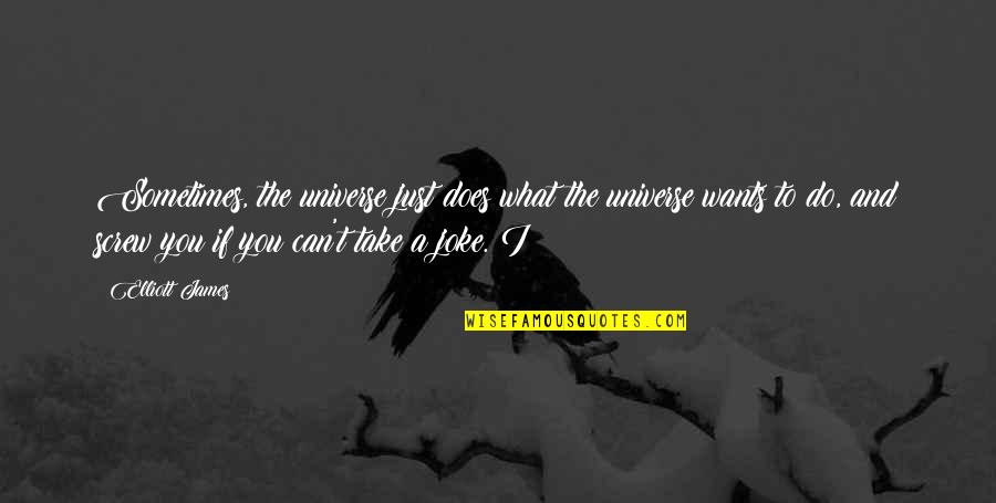 Can Take A Joke Quotes By Elliott James: Sometimes, the universe just does what the universe
