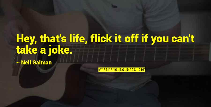 Can Take A Joke Quotes By Neil Gaiman: Hey, that's life, flick it off if you