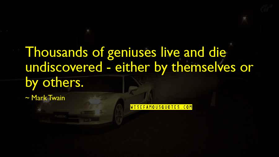 Can Take Away My Smile Quotes By Mark Twain: Thousands of geniuses live and die undiscovered -