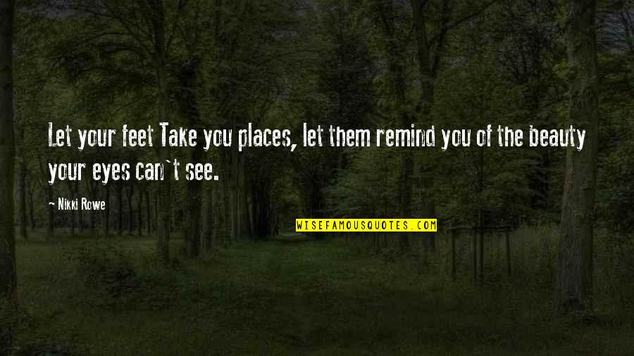 Can Take My Eyes Off You Quotes By Nikki Rowe: Let your feet Take you places, let them
