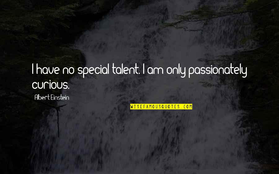 Can Time Slow Down Quotes By Albert Einstein: I have no special talent. I am only Can Time Slow Down Quotes By Albert Einstein: I have no special talent. I am only