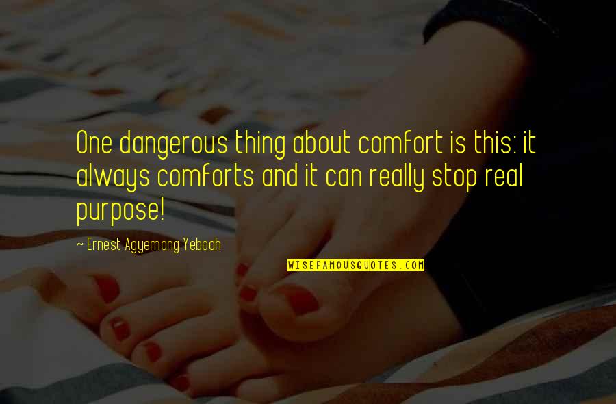 Can Time Slow Down Quotes By Ernest Agyemang Yeboah: One dangerous thing about comfort is this: it Can Time Slow Down Quotes By Ernest Agyemang Yeboah: One dangerous thing about comfort is this: it