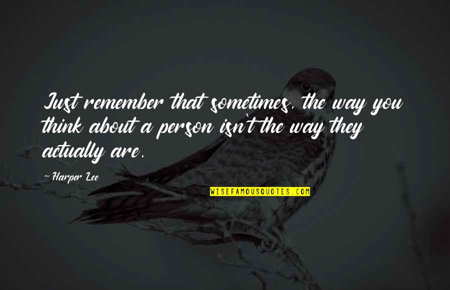 Can Time Slow Down Quotes By Harper Lee: Just remember that sometimes, the way you think Can Time Slow Down Quotes By Harper Lee: Just remember that sometimes, the way you think
