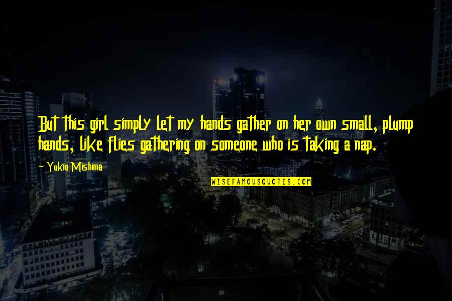 Can Time Slow Down Quotes By Yukio Mishima: But this girl simply let my hands gather Can Time Slow Down Quotes By Yukio Mishima: But this girl simply let my hands gather