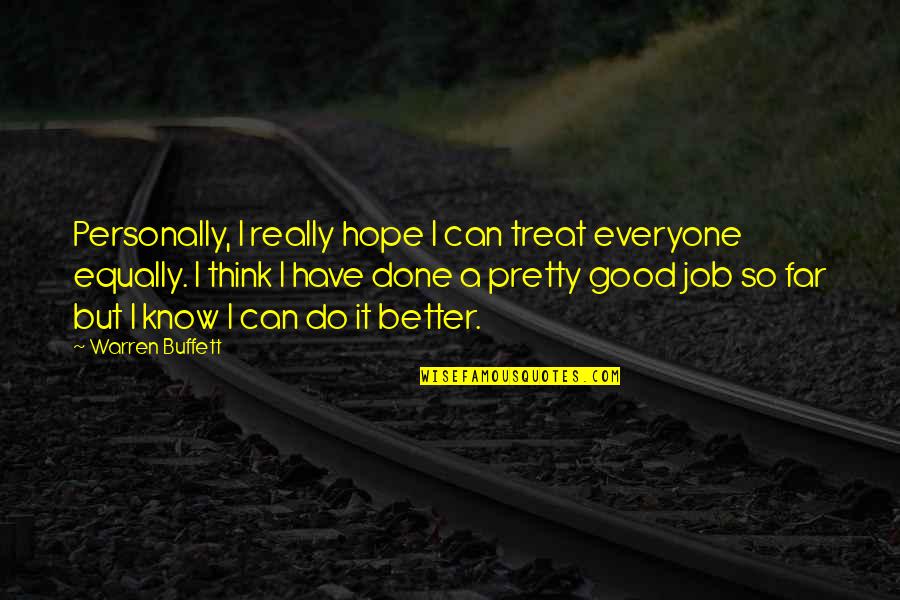 Can Treat You Better Quotes By Warren Buffett: Personally, I really hope I can treat everyone Can Treat You Better Quotes By Warren Buffett: Personally, I really hope I can treat everyone