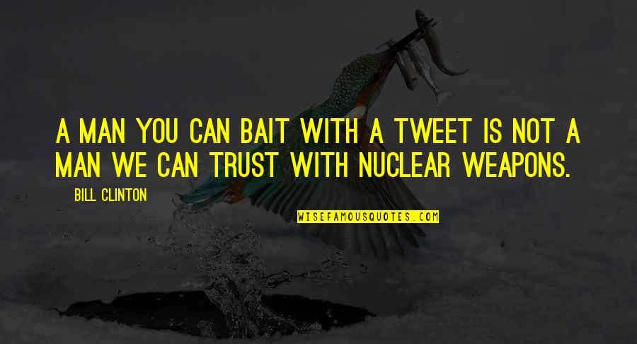 Can Trust A Man Quotes By Bill Clinton: A man you can bait with a tweet