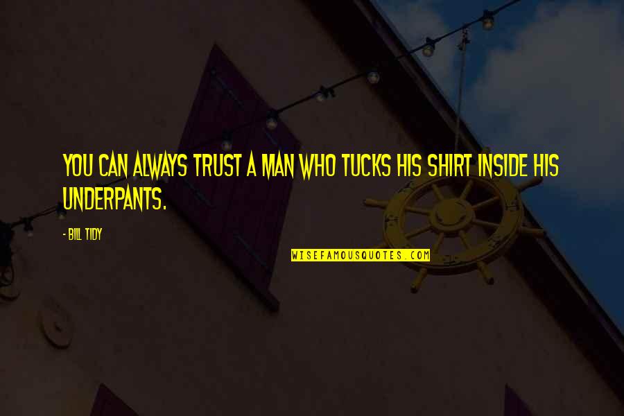 Can Trust A Man Quotes By Bill Tidy: You can always trust a man who tucks