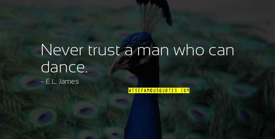 Can Trust A Man Quotes By E.L. James: Never trust a man who can dance.