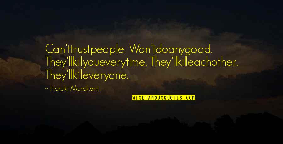 Can Trust A Man Quotes By Haruki Murakami: Can'ttrustpeople. Won'tdoanygood. They'llkillyoueverytime. They'llkilleachother. They'llkilleveryone.