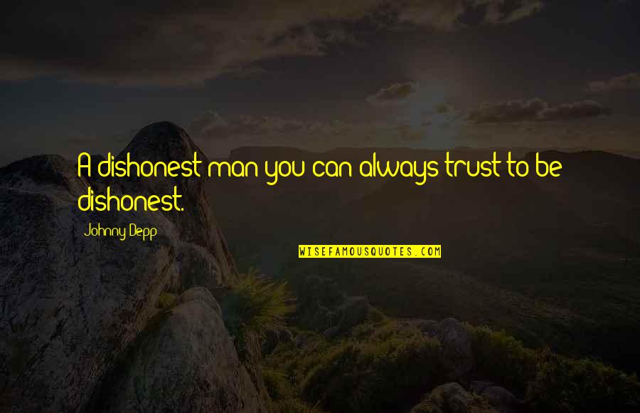 Can Trust A Man Quotes By Johnny Depp: A dishonest man you can always trust to