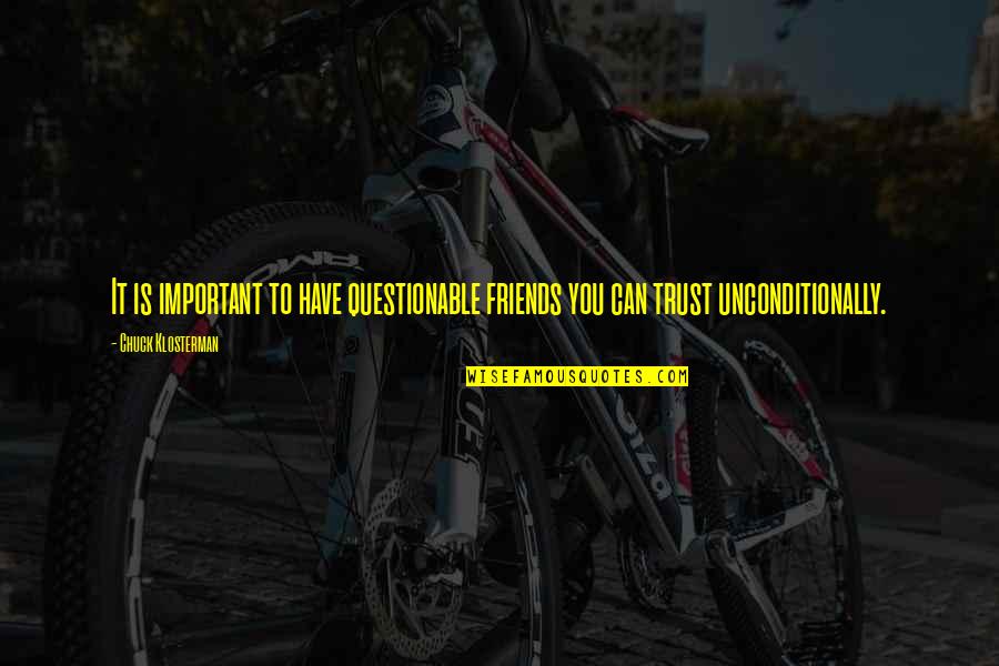 Can Trust My Friends Quotes By Chuck Klosterman: It is important to have questionable friends you Can Trust My Friends Quotes By Chuck Klosterman: It is important to have questionable friends you