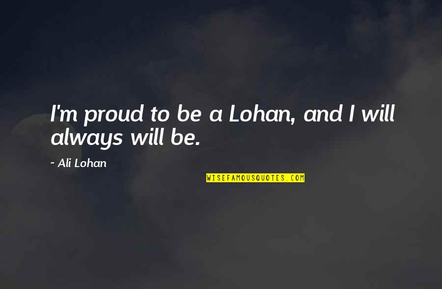 Can U Forget Me Quotes By Ali Lohan: I'm proud to be a Lohan, and I