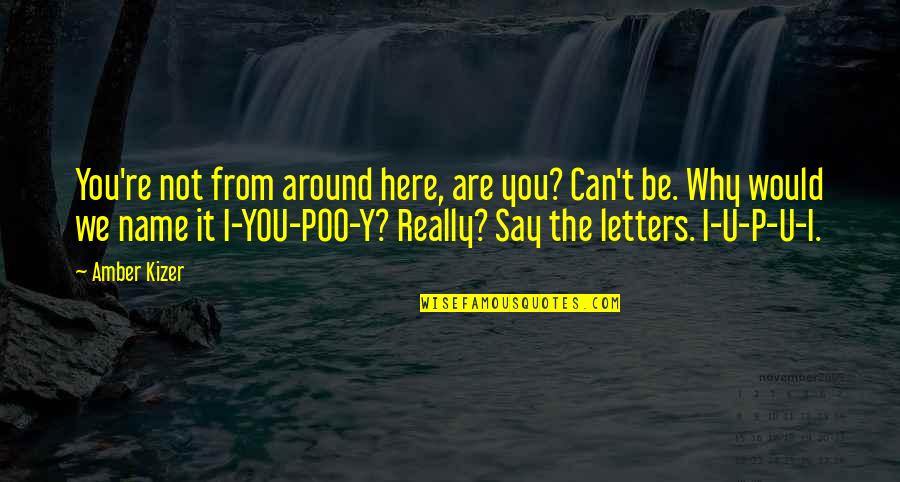 Can U Not Quotes By Amber Kizer: You're not from around here, are you? Can't