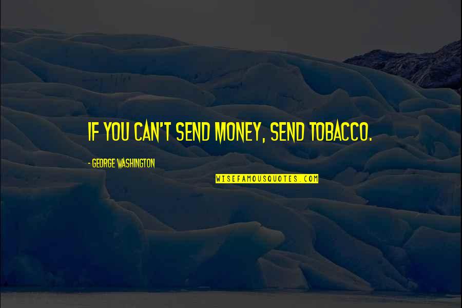 Can U Not Quotes By George Washington: If you can't send money, send tobacco.