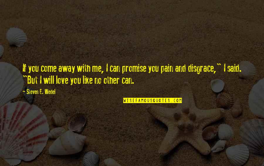 Can U Promise Me Quotes By Steven E. Wedel: If you come away with me, I can
