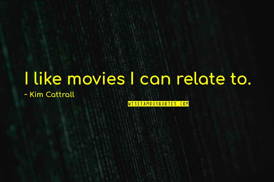 Can U Relate Quotes By Kim Cattrall: I like movies I can relate to.