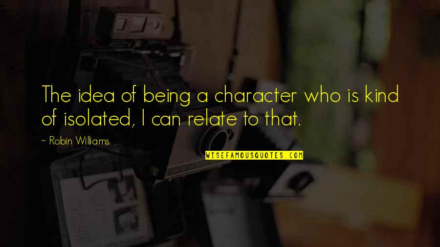 Can U Relate Quotes By Robin Williams: The idea of being a character who is