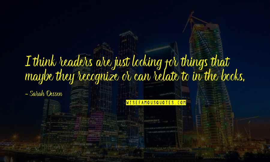 Can U Relate Quotes By Sarah Dessen: I think readers are just looking for things Can U Relate Quotes By Sarah Dessen: I think readers are just looking for things