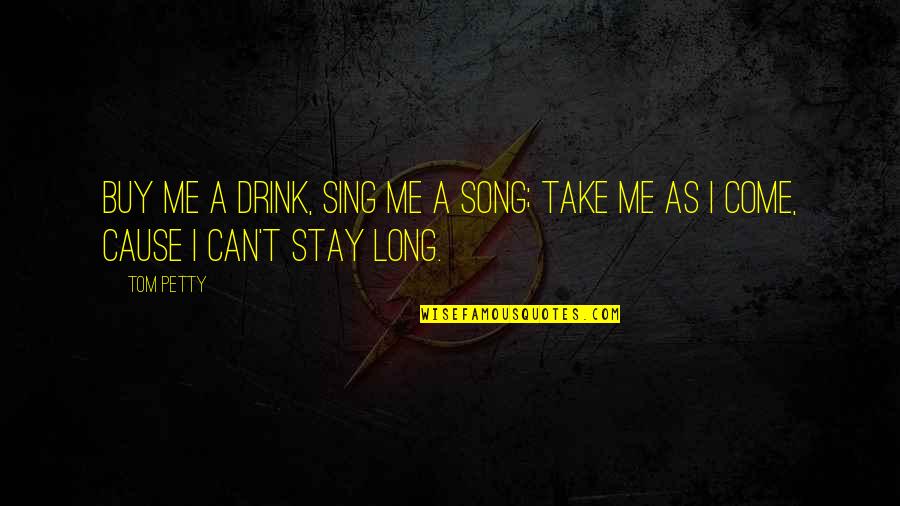 Can U Take Me Quotes By Tom Petty: Buy me a drink, sing me a song;