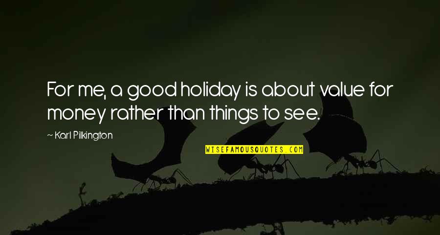 Can Wait To See You My Love Quotes By Karl Pilkington: For me, a good holiday is about value