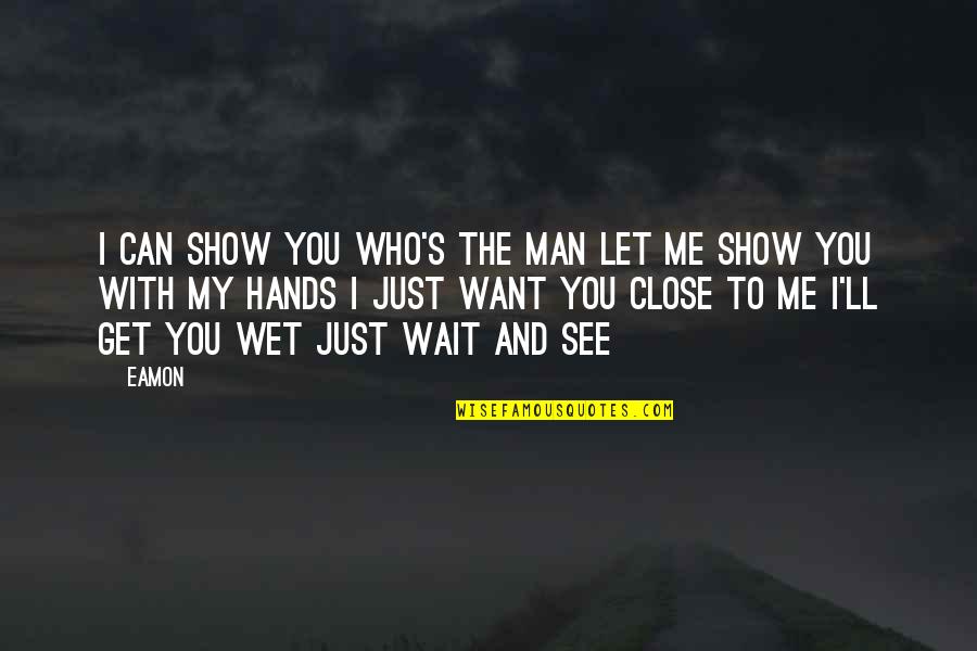 Can Wait To See You Quotes By Eamon: I can show you who's the man Let