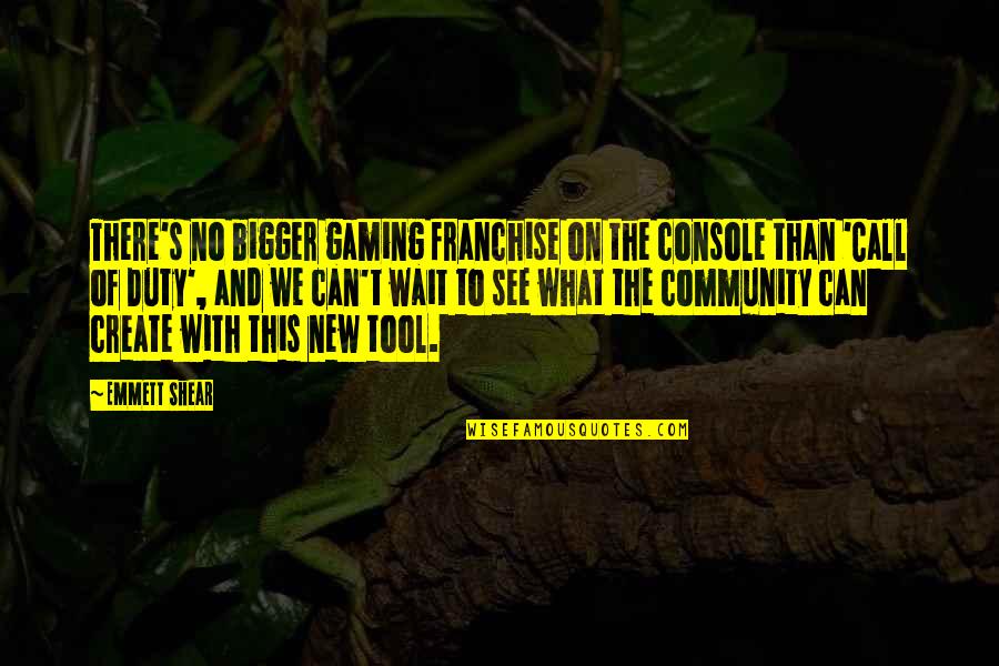 Can Wait To See You Quotes By Emmett Shear: There's no bigger gaming franchise on the console