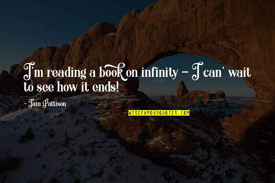 Can Wait To See You Quotes By Iain Pattison: I'm reading a book on infinity - I