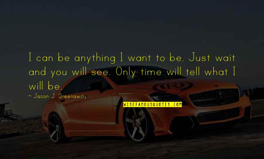 Can Wait To See You Quotes By Jason J. Greenaway: I can be anything I want to be.