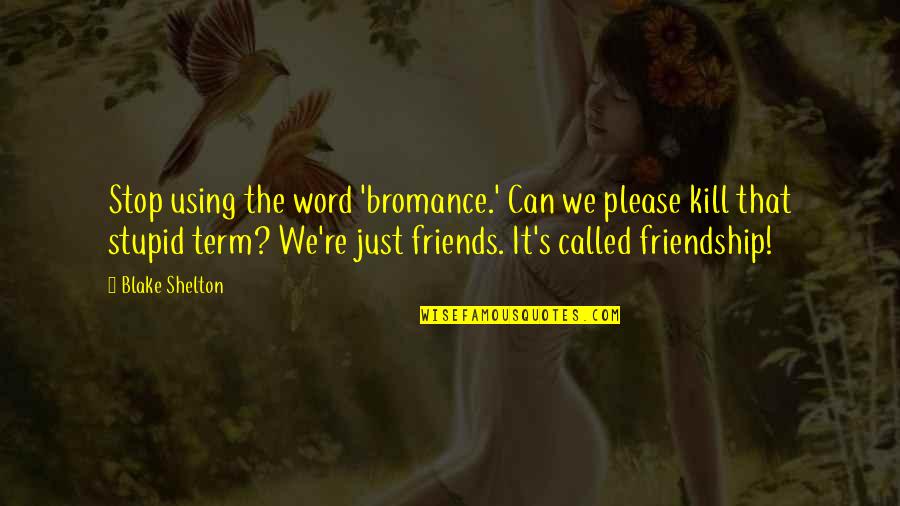 Can We Be Best Friends Quotes By Blake Shelton: Stop using the word 'bromance.' Can we please