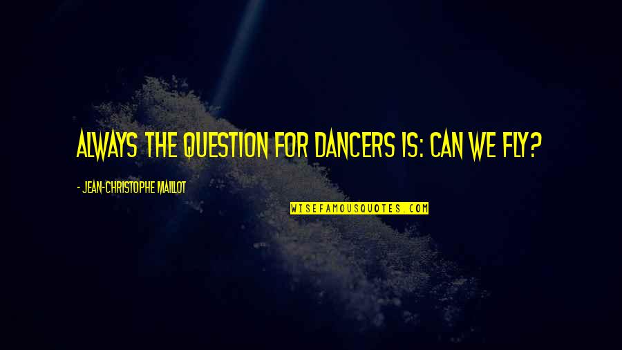 Can We Dance Quotes By Jean-Christophe Maillot: Always the question for dancers is: Can we Can We Dance Quotes By Jean-Christophe Maillot: Always the question for dancers is: Can we