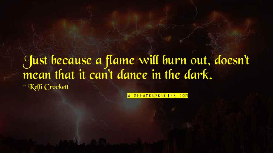 Can We Dance Quotes By Kelli Crockett: Just because a flame will burn out, doesn't