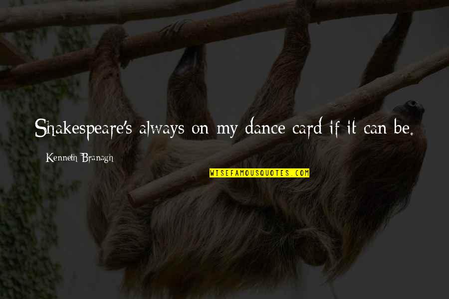 Can We Dance Quotes By Kenneth Branagh: Shakespeare's always on my dance card if it