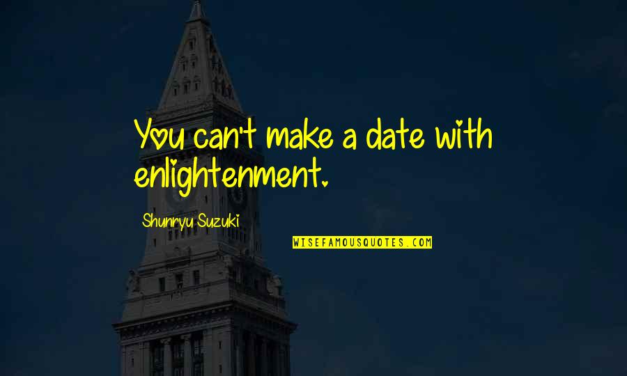 Can We Date Quotes By Shunryu Suzuki: You can't make a date with enlightenment.