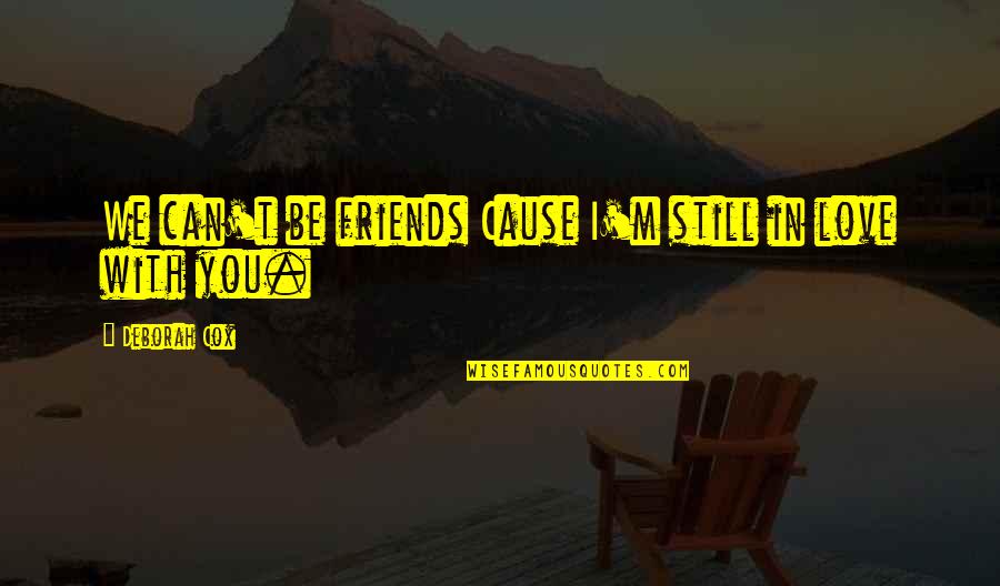 Can We Friends Quotes By Deborah Cox: We can't be friends Cause I'm still in