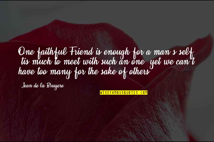 Can We Friends Quotes By Jean De La Bruyere: One faithful Friend is enough for a man's