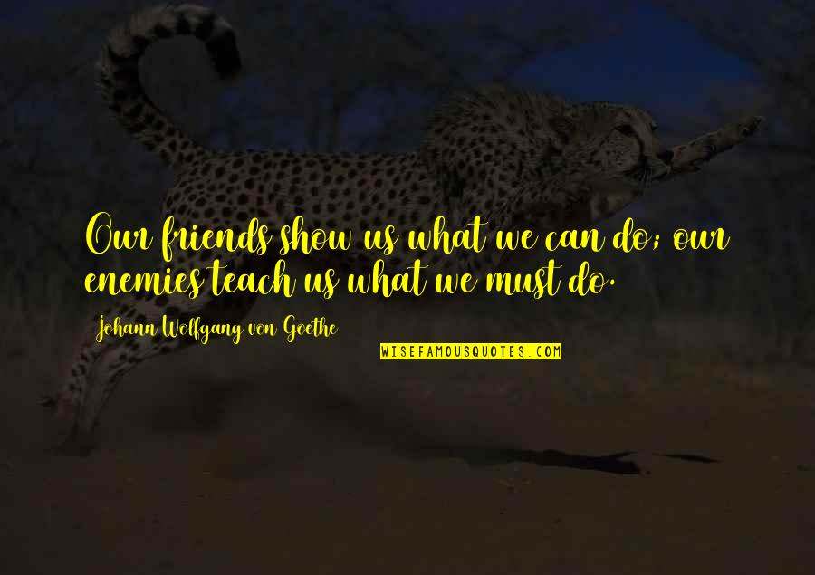 Can We Friends Quotes By Johann Wolfgang Von Goethe: Our friends show us what we can do;