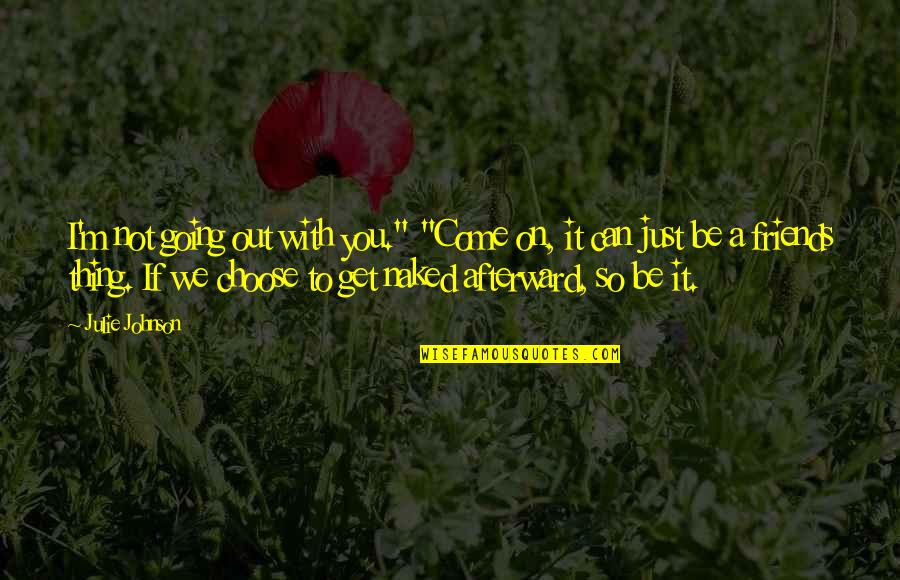 Can We Friends Quotes By Julie Johnson: I'm not going out with you." "Come on,