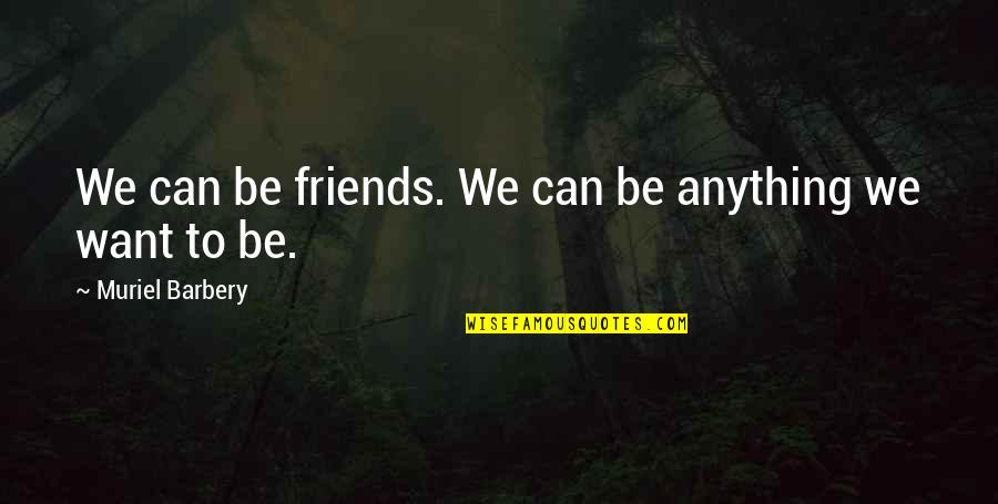 Can We Friends Quotes By Muriel Barbery: We can be friends. We can be anything