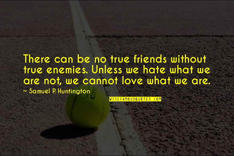 Can We Friends Quotes By Samuel P. Huntington: There can be no true friends without true
