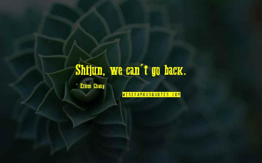Can We Go Back In Time Quotes By Eileen Chang: Shijun, we can't go back.