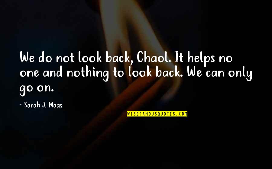Can We Go Back Quotes By Sarah J. Maas: We do not look back, Chaol. It helps