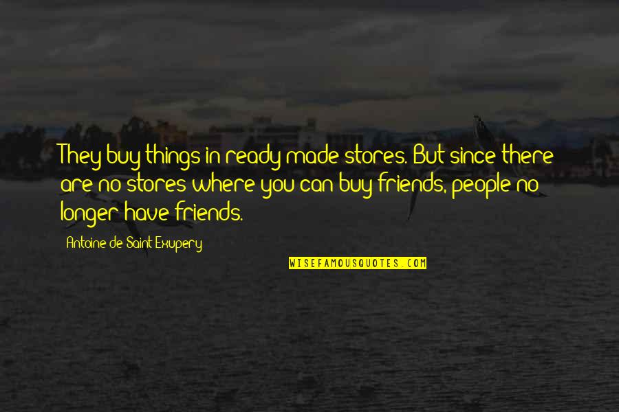 Can We Just Friends Quotes By Antoine De Saint-Exupery: They buy things in ready-made stores. But since