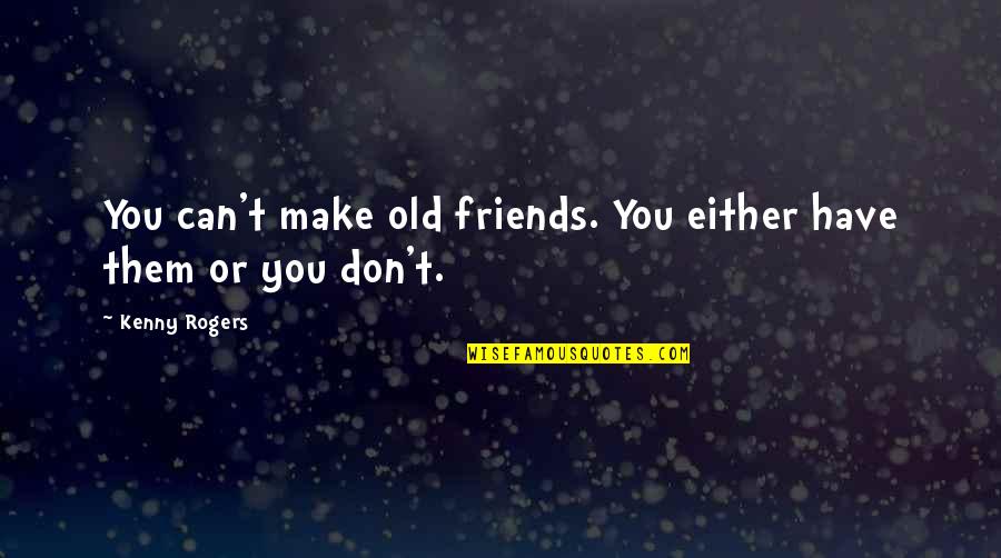 Can We Just Friends Quotes By Kenny Rogers: You can't make old friends. You either have