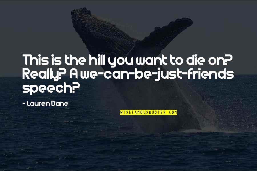 Can We Just Friends Quotes By Lauren Dane: This is the hill you want to die