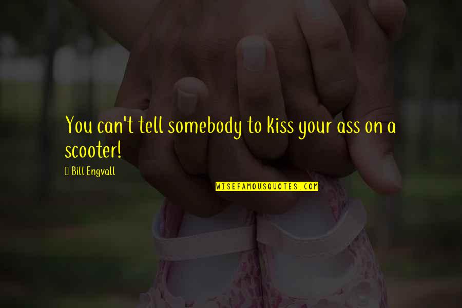 Can We Kiss Quotes By Bill Engvall: You can't tell somebody to kiss your ass